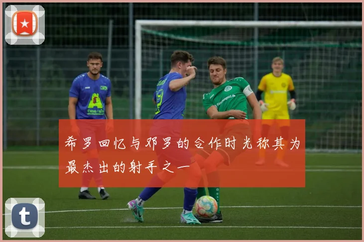 希罗回忆与邓罗的合作时光称其为最杰出的射手之一