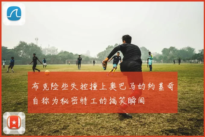 布克险些失控撞上奥巴马的约基奇自称为秘密特工的搞笑瞬间